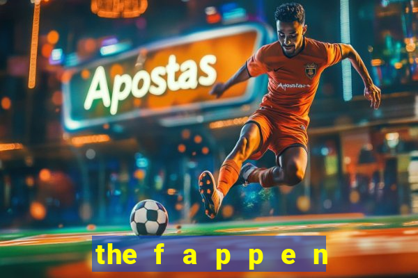 the f a p p e n i n g