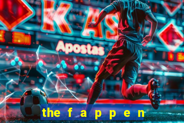 the f a p p e n i n g