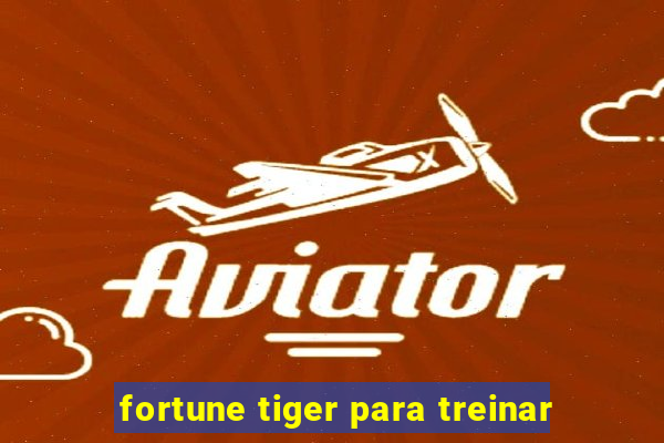 fortune tiger para treinar