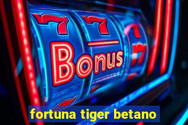 fortuna tiger betano