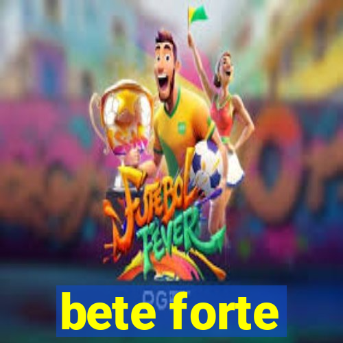 bete forte