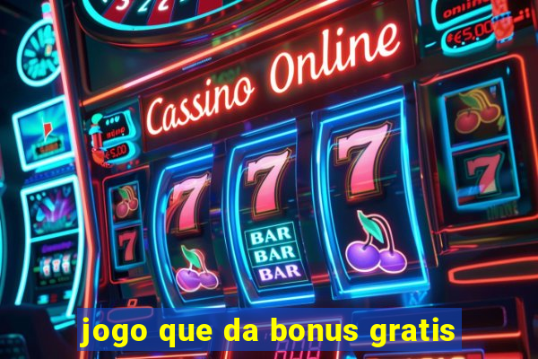 jogo que da bonus gratis