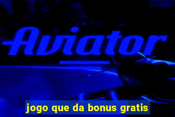 jogo que da bonus gratis