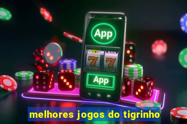 melhores jogos do tigrinho