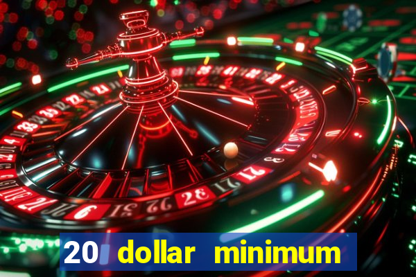 20 dollar minimum deposit online casino