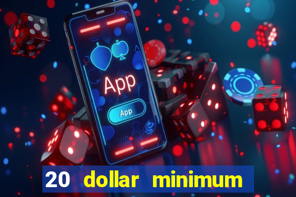 20 dollar minimum deposit online casino