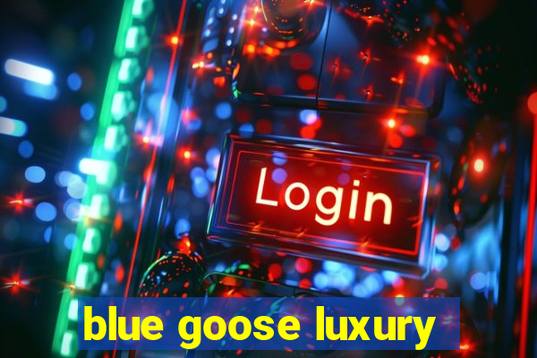 blue goose luxury