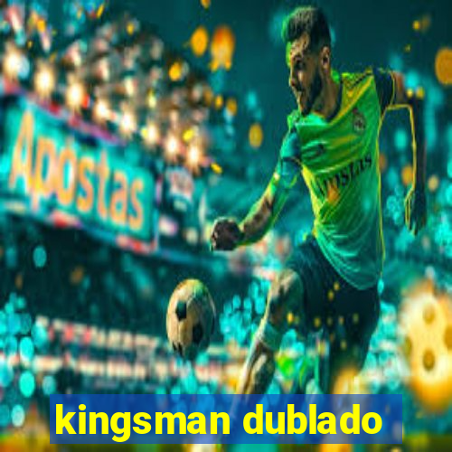 kingsman dublado