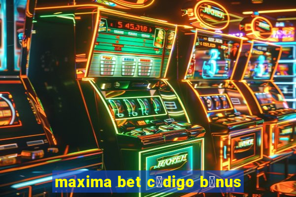 maxima bet c贸digo b么nus