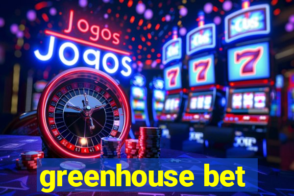 greenhouse bet