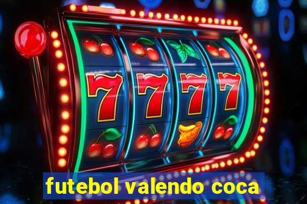 futebol valendo coca