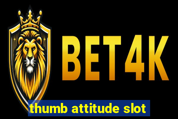 thumb attitude slot