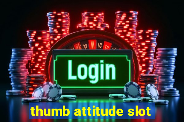 thumb attitude slot