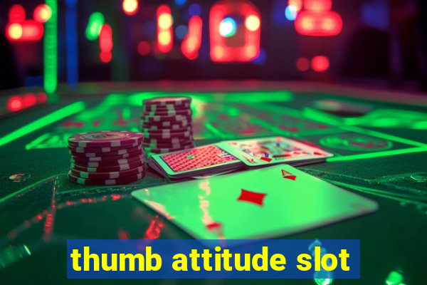 thumb attitude slot