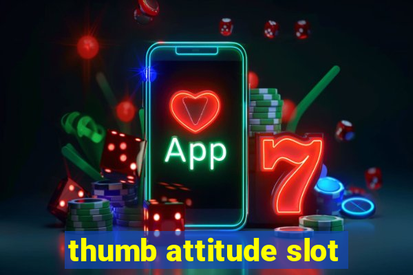 thumb attitude slot