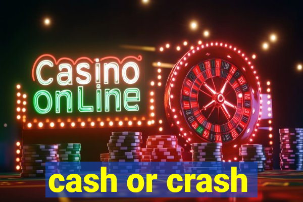 cash or crash