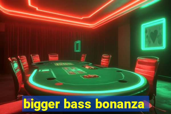 bigger bass bonanza