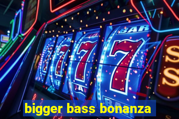 bigger bass bonanza