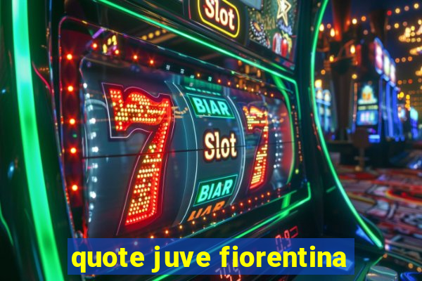 quote juve fiorentina