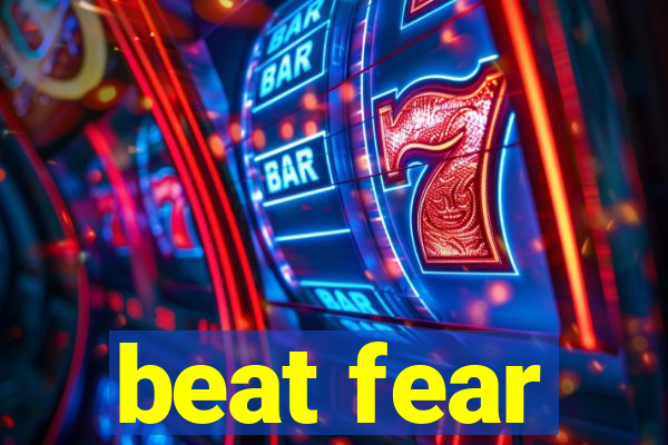 beat fear