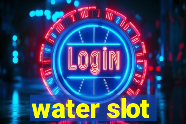 water slot