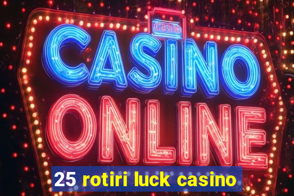 25 rotiri luck casino