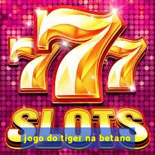 jogo do tiger na betano