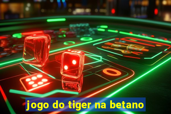 jogo do tiger na betano