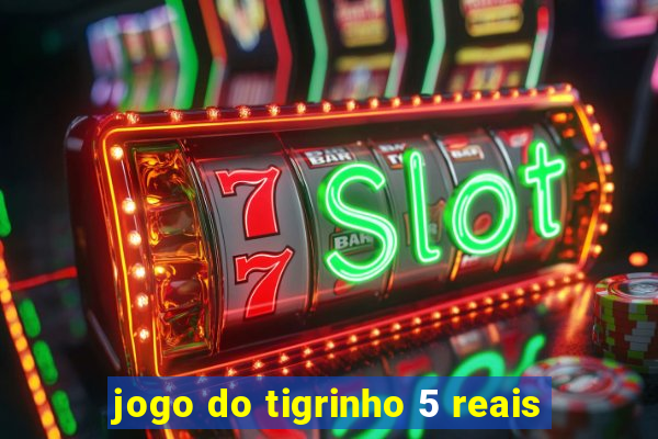 jogo do tigrinho 5 reais