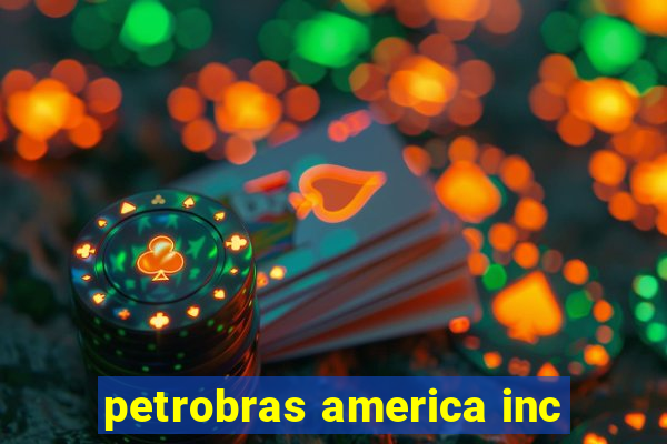 petrobras america inc