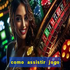 como assistir jogo no globo play