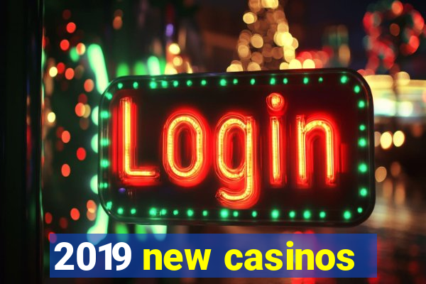 2019 new casinos