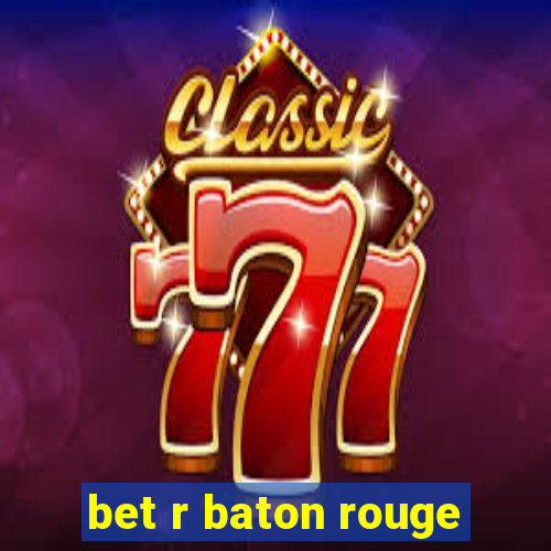 bet r baton rouge