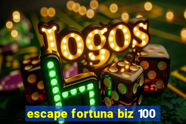 escape fortuna biz 100