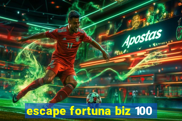 escape fortuna biz 100