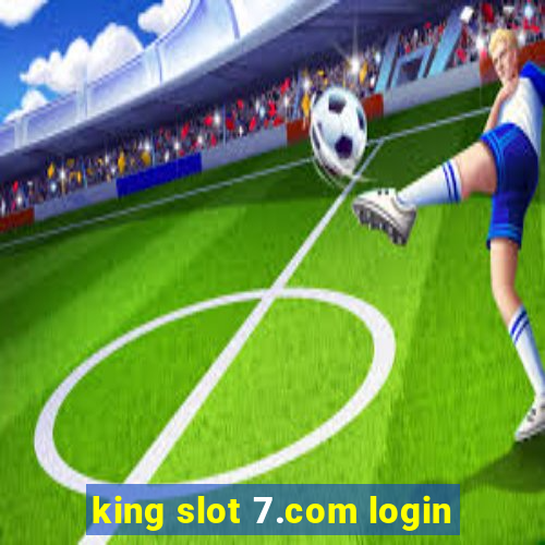 king slot 7.com login