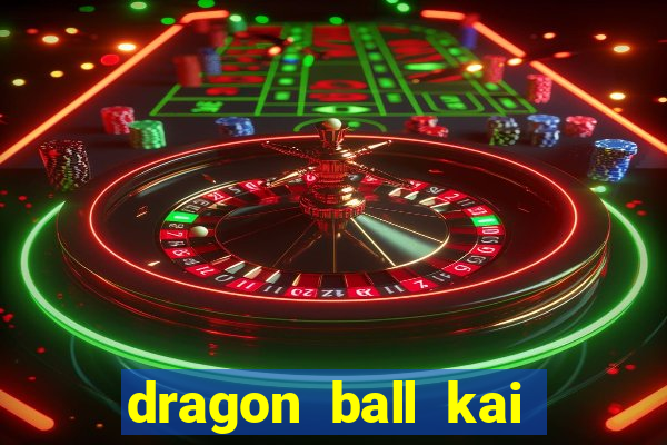 dragon ball kai legendado online