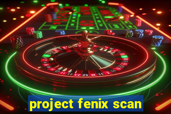 project fenix scan