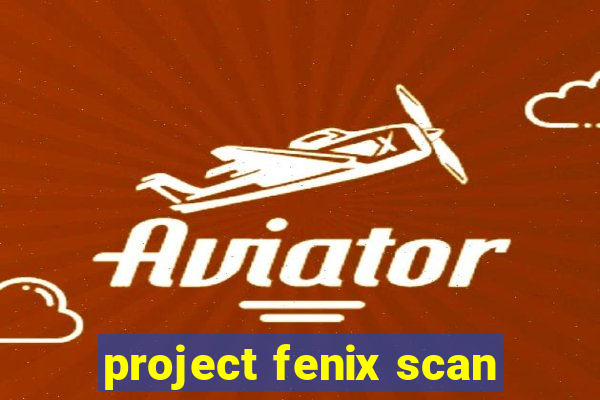 project fenix scan