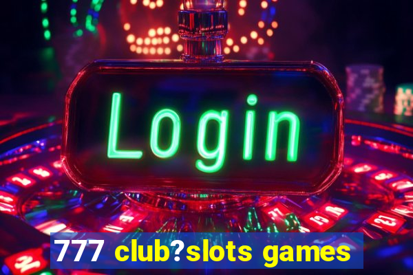 777 club?slots games