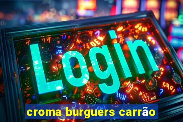 croma burguers carrão