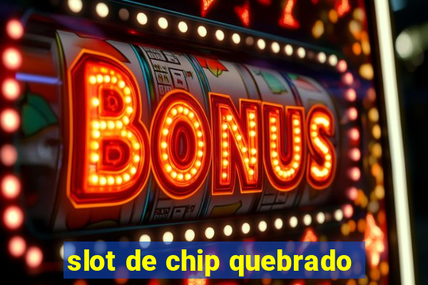 slot de chip quebrado