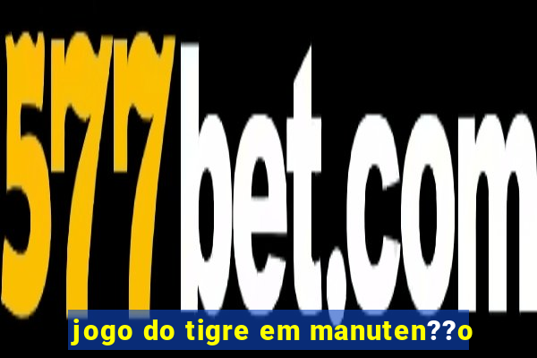 jogo do tigre em manuten??o