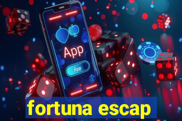 fortuna escap