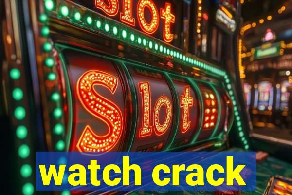 watch crack