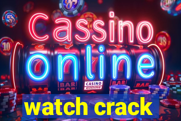 watch crack