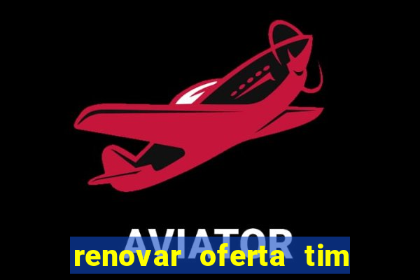 renovar oferta tim beta mensal