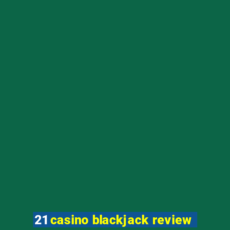 21 casino blackjack review