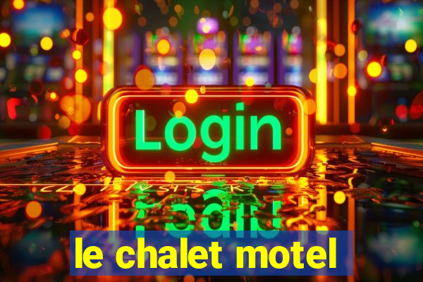 le chalet motel