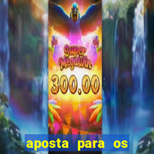 aposta para os jogos de hoje